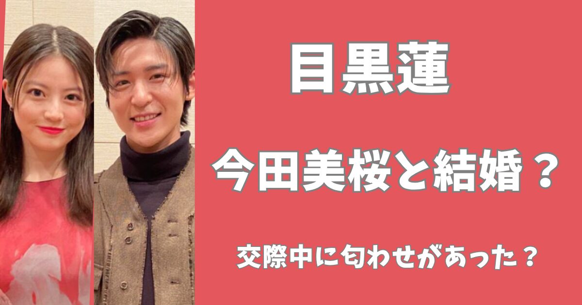 目黒蓮と今田美桜は極秘結婚した？