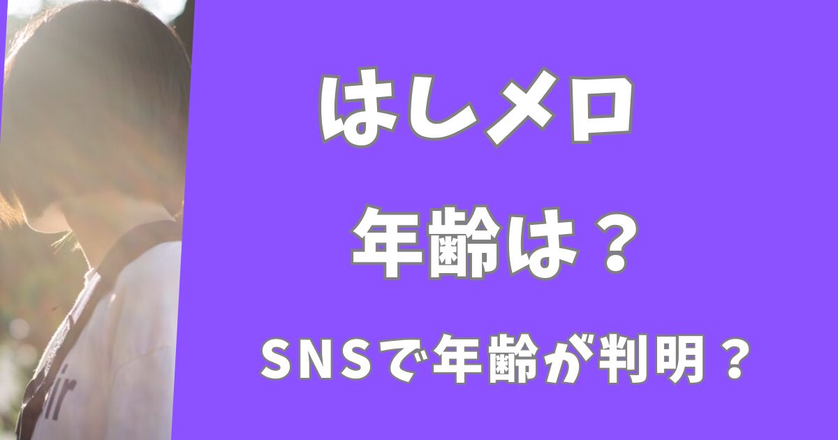 はしメロの年齢はいくつ？SNSの投稿で年齢が判明ずみ？