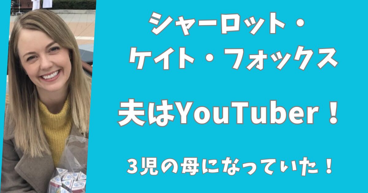【2025年最新】シャーロットケイトフォックスの夫はYouTuber！再婚して3児の母になっていた！