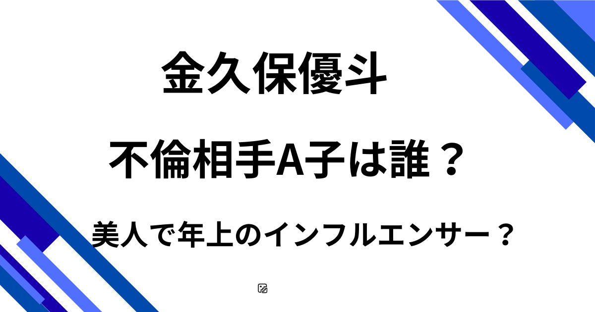 金久保優斗の不倫相手A子は誰？美人で年上のインフルエンサーだった？