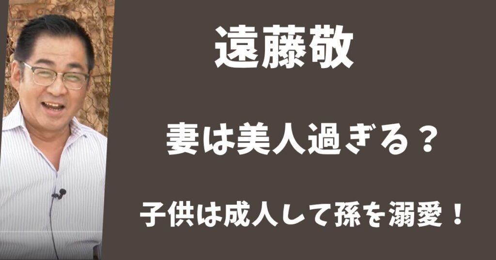 遠藤敬の妻は美人過ぎる？子供は成人して孫を溺愛していた！