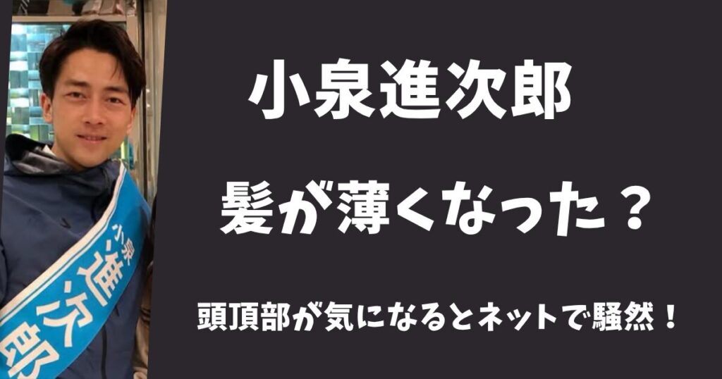 【衝撃画像】小泉進次郎の髪が薄くてハゲてきた？頭頂部が気になるとネットで騒然！