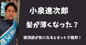 【衝撃画像】小泉進次郎の髪が薄くてハゲてきた?頭頂部が気になるとネットで騒然!