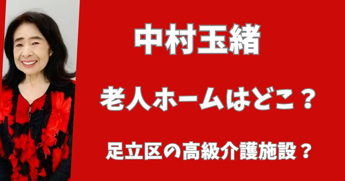 【2025年最新】中村玉緒の老人ホームはどこ?足立区の高級介護施設?