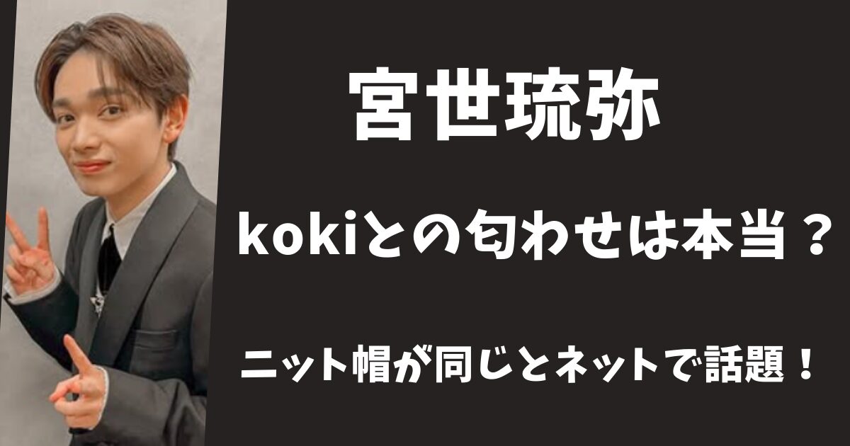 【2026年最新】宮世琉弥とkokiの匂わせは本当？ニット帽が同じとネットで話題！