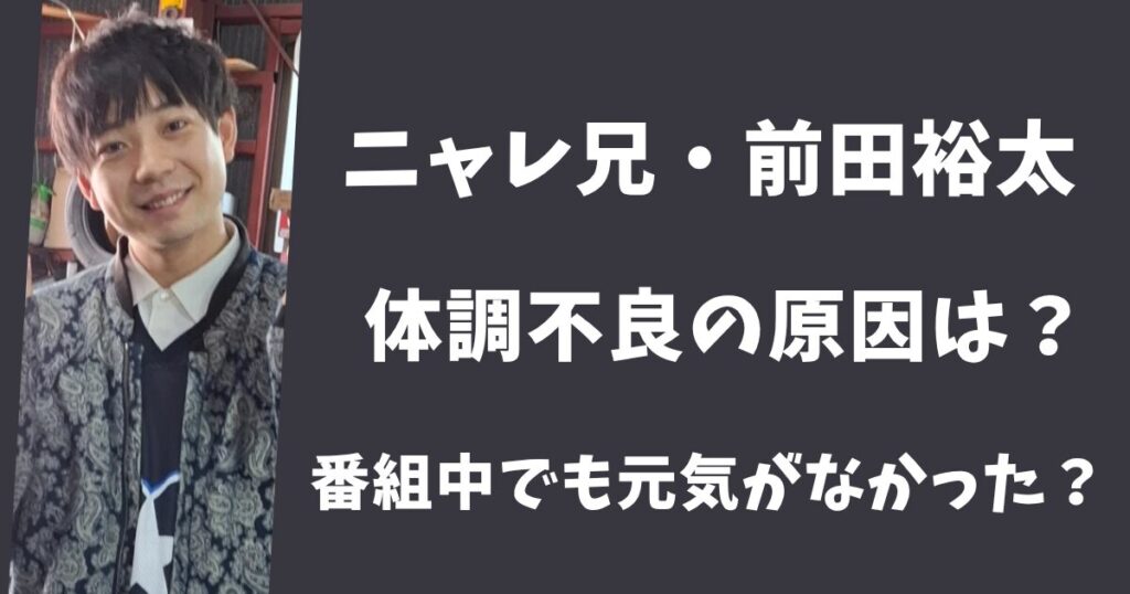ニャレ兄・前田裕太の病名はうつって本当？番組中でも元気がなかった？