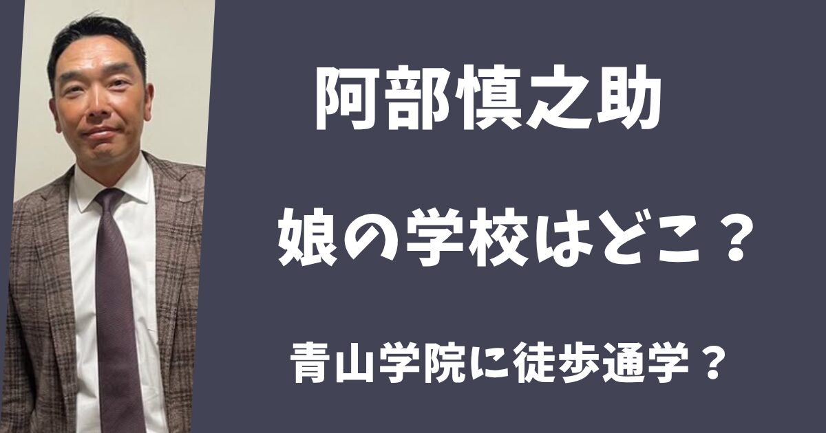 阿部慎之助の娘が通う学校はどこ?青山学院に徒歩通学している?